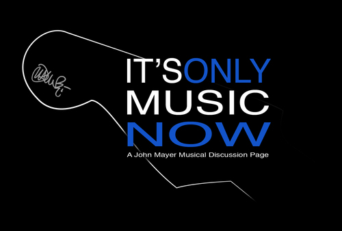 It's Only Music Now: A John Mayer Discussion Page