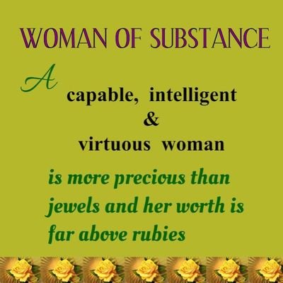 Proverbs 31.10 Who can find a capable, intelligent and virtuous woman? she is more precious than jewels and her worth is far above rubies