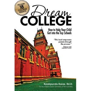 Dream College: How to Help Your Child Get into the Top Schools By:
Kpakpundu Ezeze EdD. Check out at http://t.co/hRS15xPYx7