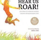 Hear Us Roar -a book from everyday women about courage, inspiration and motivation. Be moved and inspired-discover yourself in the process.Share YOUR Roar!