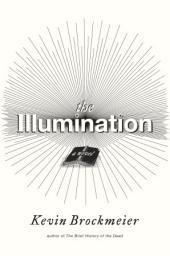 The Illumination: A Novel by Kevin Brockmeier, Pantheon Books