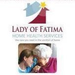 Lady of Fatima Home Health Services aims to provide reliable, quality care that meets the need of our clients in the comfort of their own home.