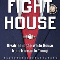 “Fight House: Rivalries in the White House ...”