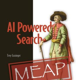 New book by @treygrainger, @softwaredoug, @binarymax. Published by @ManningBooks. #search #ai #solr #lucene #elasticsearch #datascience #relevance