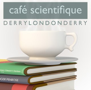 Café Scientifique Derry~ Londonderry Scientists and researchers share research & ideas with wider public over coffee or wine!