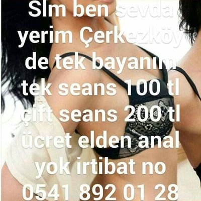 Slm ben sevda yerim Çerkezköy de tek bayanım tek seans 100 tl çift seans 200 tl ücret elden anal yok irtibat no 0541 892 01 28