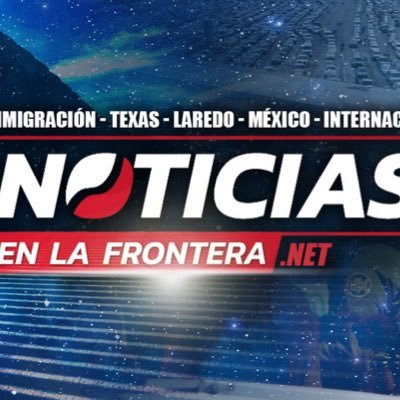 Noticias de Laredo. Texas, Mexico y el Mundo