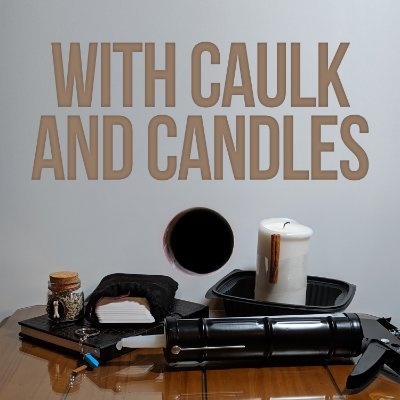 With Caulk and Candles Podcast