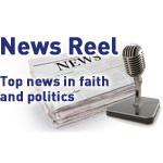 The top news on faith, politics, policy and public life.