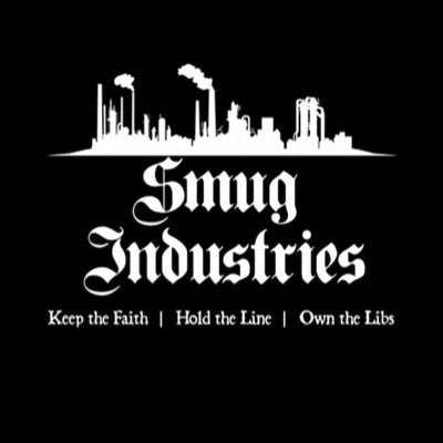 Keep The Faith. Hold The Line. Own The Libs. Smug Industries.