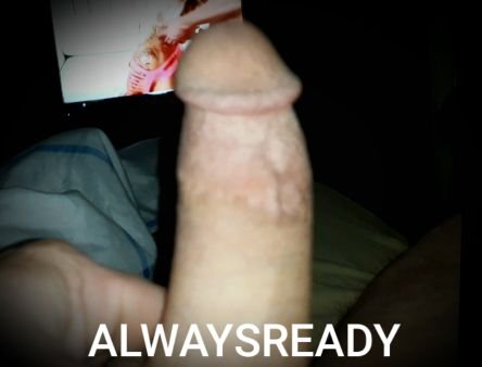 Just like it says, I'm always ready. Love to trade naughty pics.