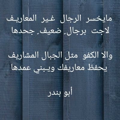 مايخسر الرجال غـير المعاريـف *** لاجت برجال ٍ ضعيف ٍ جحدها *** وإلا الكفو مثل الجبال المشاريف *** يحفظ معاريفك ويبني عمدها
// أبو بندر