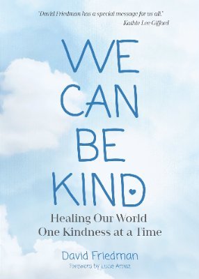 We Can Be Kind - Healing Our World One Kindness at a Time  |  NEW FROM AUTHOR DAVID FRIEDMAN