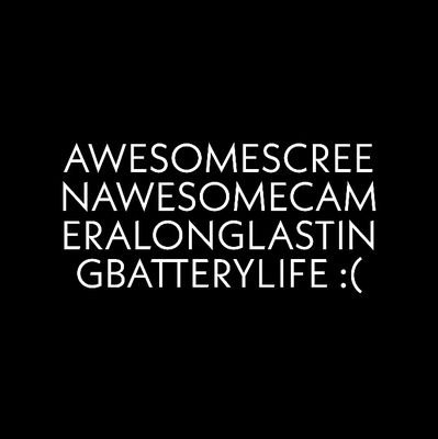 _awesomescreen's profile picture. AWESOMESCREENAWESOMECAMERALONGLASTINGBATTERYLIFE :(