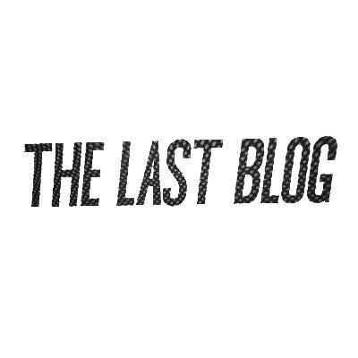 THE LAST BLOG
AND THE VERY LAST TWITTER

SUBMIT: THELASTBLOG@PROTONMAIL.COM