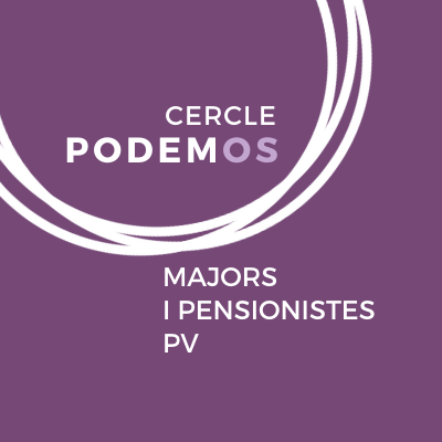 Cercle Persones Majors, Pensionistes i Jubilades PV @Podem 
En defensa del sistema de pensiones públicas #PensionesDignas