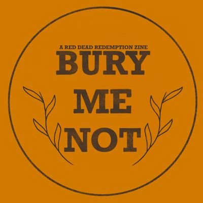 BURY ME NOT. A non-profit Charity zine based around the Red Dead Redemption universe. SOLD OUT. NO COPIES LEFT.