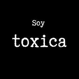 YO SOY TOXICO