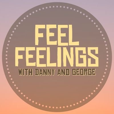 Feel Feelings with Danny and George