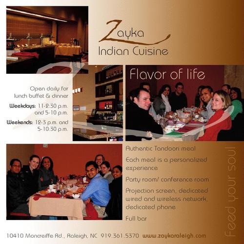 The name Zayka means flavors. We are located in Raleigh,NC in the Brier Creek Area and Hands Down Food Speaks For Itself Best Indian Restaurant In TOWN