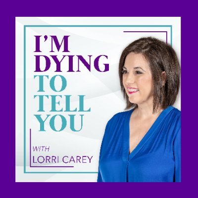 I’m Dying To Tell You Podcast with Lorri Carey