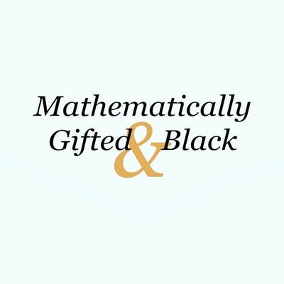 Featuring & Sharing 
the Accomplishments of Black People
in the Mathematical Sciences