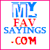 Myfavsayings.com is a website for quote lovers with a Large, searchable compilation of Quotes and Sayings that will challenge, motivate and inspire your life!