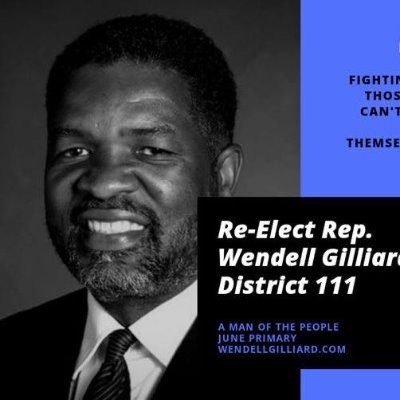 Re-Elect Wendell Gilliard for District 111. A Man of the People, Fighting For Those Who Can't Fight For Themselves.