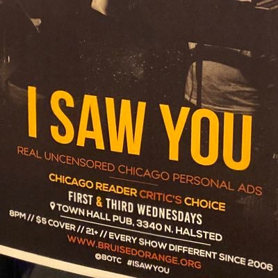 SUSPENDED for covid, but normally: Real, Uncensored Personal Ads LIVE. Reader Critic's Choice. Town Hall Pub. 3340 N Halsted, 8pm/$5/21+ insta: isawyouchicago