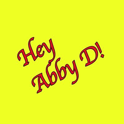Hey Abby D