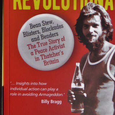 Confessions of a Non-violent Revolutionary: Bean Stew, Blisters, Blockades and Benders.The True Story of a Peace Activist in Thatcher’s Britain by Chris Savory