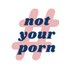 #NotYourPorn (@NotYourPorn) Twitter profile photo