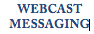 Webcast Messaging is an application that incorporates e-mail, HTML, video, and professional broadcasters to deliver a more compelling message to your database.