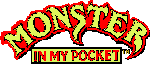 Monster In My Pocket is a line of small rubber monster figures, which began in 1990.