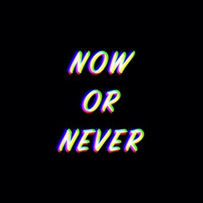 Now or never