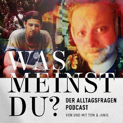 Was Meinst Du - Der Podcast
