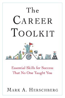 The Career Toolkit, Essential Skills for Success That No One Taught You
(Author @MarkAHerschberg)