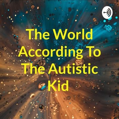 The World According To The Autistic Kid