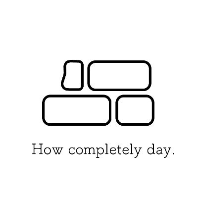 How completely day.