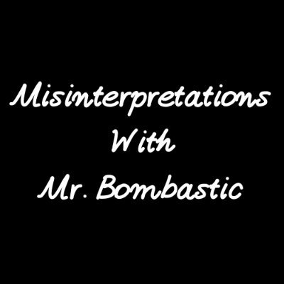 Misinterpretations with Mr. Bombastic