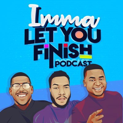 Imma Let You Finish Podcast Ilyfpodcast Twitter