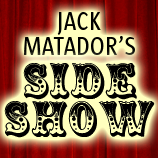 Jack Matador's Side Show!