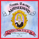 Artist humorist Jill Seale launches on the excruciating joys of momhood in her book Stark Raving Motherhood. Quick & full of funny details in the illustrations.