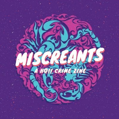 Miscreants: A HQ!! Crime Zine @ CLOSED