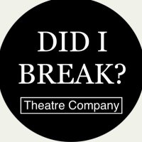 DID I BREAK? Theatre Company(@DidibreakTC) 's Twitter Profile Photo