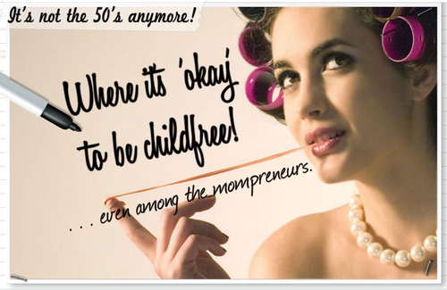 It's not the 50's anymore!
Where it's 'ok' to be childfree...even among the mompreneur.
Created by http://t.co/PISb6HyGyP