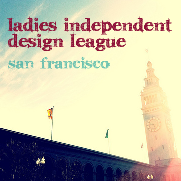 The Ladies Independent Design League is a collective of artists, illustrators, writers & photographers who meet weekly in SF. Visit our site to view our work!