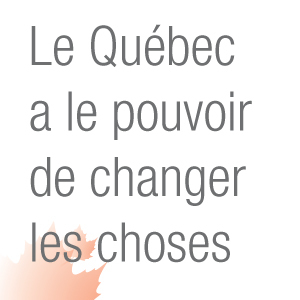 Le Québec a le pouvoir de changer les choses