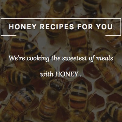 We’re cooking the sweetest of meals with HONEY. If you got a honey recipe for us we would love to here from you.