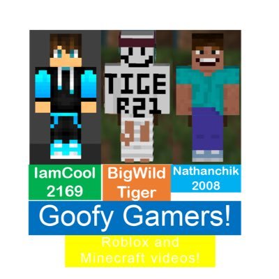 Hi guys! This is the twitter of some Goofy Gamers(Get it, cause our name is Goofy Gamers, lol)! {Members: IamCool2169 nathanchik2008 BigWildTiger }